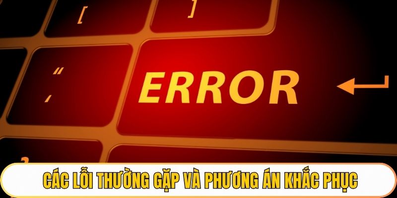 Những lỗi hay gặp và phương án sửa lỗi
