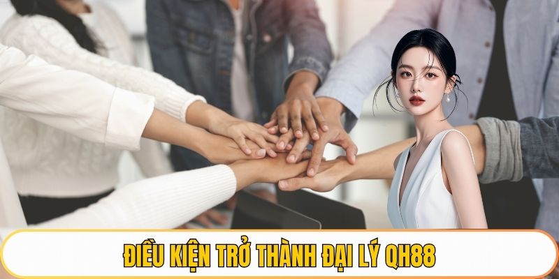 Điều kiện trở thành đại lý QH88