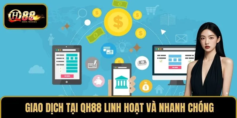 Giao dịch tại QH88 linh hoạt và nhanh chóng