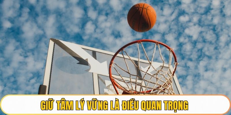 Giữ tâm lý vững là điều quan trọng trong cá cược bóng rổ