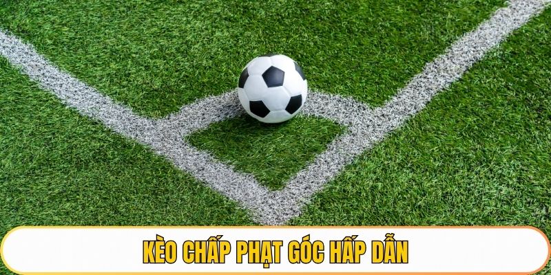 Kèo chấp phạt góc hấp dẫn