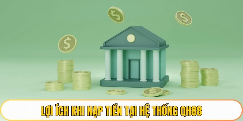 Lợi ích khi nạp tiền tại hệ thống QH88
