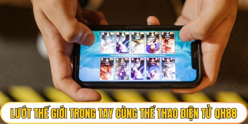 Lướt thế giới trong tay cùng thể thao điện tử QH88