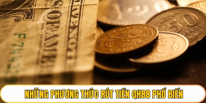 Những phương thức rút tiền QH88 phổ biến